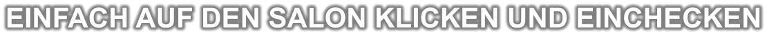 EINFACH AUF DEN SALON KLICKEN UND EINCHECKEN